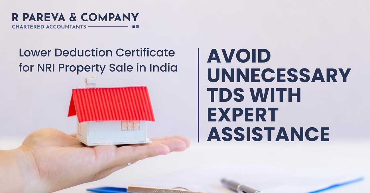 Lower Deduction Certificate for NRI Property Sale in India: Avoid Unnecessary TDS with Expert Assistance